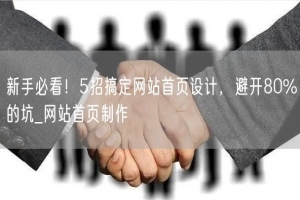 新手必看！5招搞定网站首页设计，避开80%的坑_网站首页制作